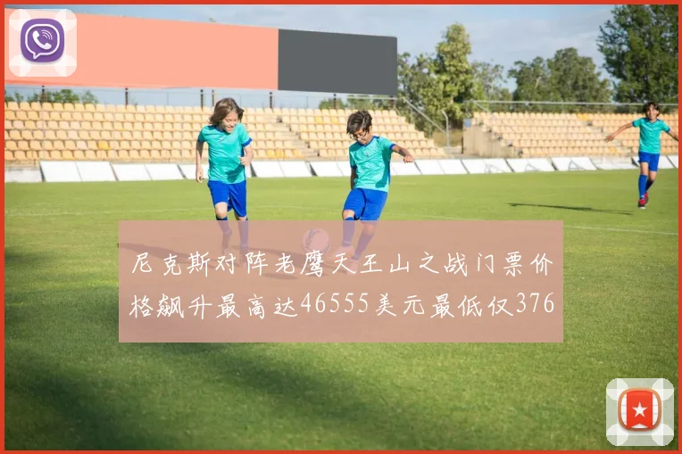 尼克斯对阵老鹰天王山之战门票价格飙升最高达46555美元最低仅376美元