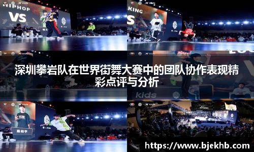 深圳攀岩队在世界街舞大赛中的团队协作表现精彩点评与分析