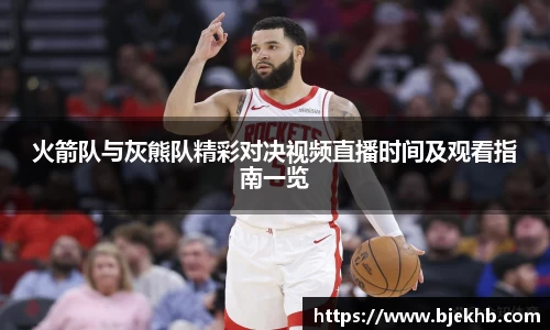 火箭队与灰熊队精彩对决视频直播时间及观看指南一览